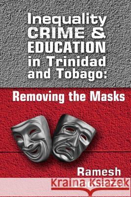 Inequality Crime & Education in Trinidad and Tobago: Removing the Masks Ramesh Deosaran 9789766379209 Ian Randle Publishers