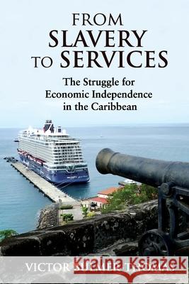 From Slavery to Services: The Struggle for Economic Independence in the Caribbean: The Struggle for Economic Independence in the Caribbean Bulmer-Thomas, Victor 9789766379872 Ian Randle Publishers,Jamaica