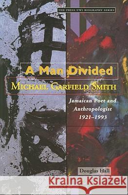 A Man Divided: Michael Garfield Smith, Jamaican Poet and Anthropologist 1921-1993 Hall, Douglas 9789766400347