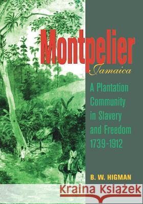 Montpelier, Jamaica: A Plantation Community in Slavery and Freedom 1739-1912 Higman, B. W. 9789766400392 University Press of the West Indies