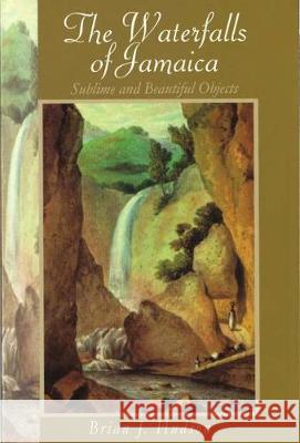The Waterfalls of Jamaica: Sublime and Beautiful Objects Brian J. Hudson 9789766401023 University of the West Indies Press