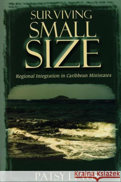 Surviving Small Size: Regional Integration in Caribbean Ministates Lewis, Patsy 9789766401160 University of the West Indies Press