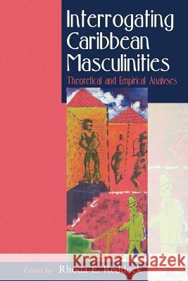 Interrogating Caribbean Masculinities: Theoretical and Empirical Analyses Reddock, Rhoda E. 9789766401382