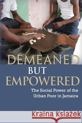 Demeaned But Empowered: The Social Power of the Urban Poor in Jamaica Obika Gray 9789766401535 University of West Indies Press
