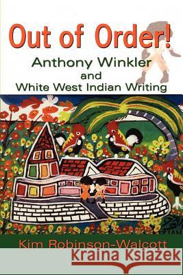 Out of Order!: Anthony Winkler and White West Indian Writing Robinson-Walcott, Kim 9789766401726