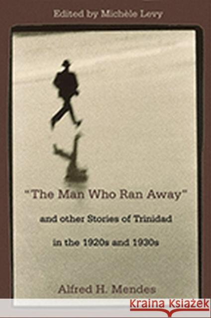 The Man Who Ran Away and Other Stories of Trinidad in the 1920s and 1930s Levy, Michèle 9789766401733 University of West Indies Press