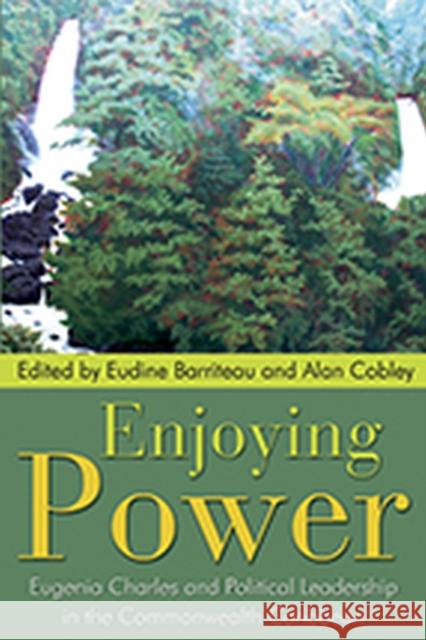 Enjoying Power: Eugenia Charles and Political Leadership in the Commonwealth Caribbean Barriteau, V. Eudine 9789766401917