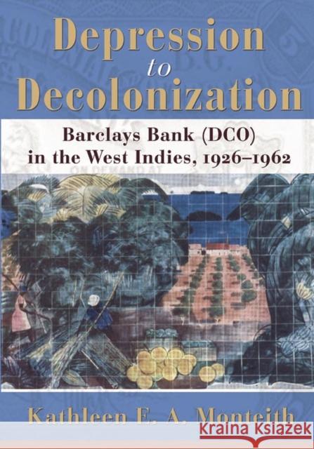 Depression to Decolonization: Barclays Bank (Dco) in the West Indies, 1926-1962 Monteith, Kathleen E. a. 9789766401986 University of West Indies Press