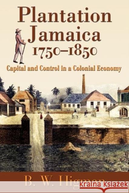 Plantation Jamaica, 1750-1850: Capital and Control in a Colonial Economy Higman, B. W. 9789766402099 University of West Indies Press