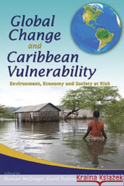 Global Change and Caribbean Vulnerability: Environment, Economy and Society at Risk McGregor, Duncan F. M. 9789766402211 0
