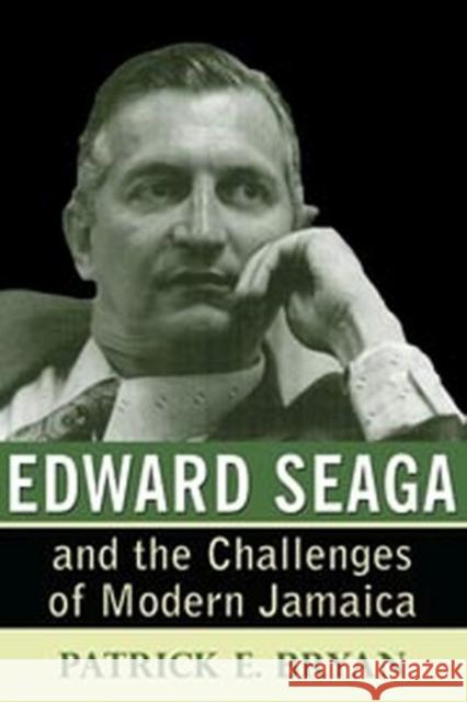 Edward Seaga and the Challenges of Modern Jamaica Patrick E. Bryan 9789766402228 University of West Indies Press