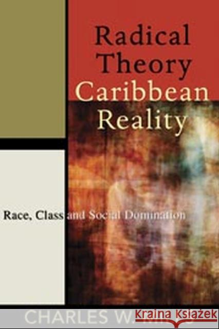 Radical Theory, Caribbean Reality: Race, Class and Social Domination Mills, Charles W. 9789766402273 0