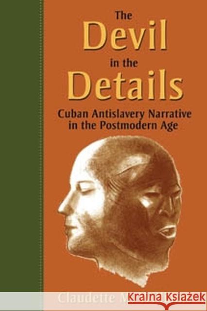 The Devil in the Details: Cuban Antislavery Narrative in the Postmodern Age Claudette Williams 9789766402310 University of the West Indies Press