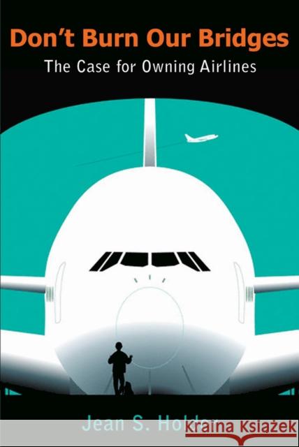 Don't Burn Our Bridges: The Case for Owning Airlines Holder, Jean S. 9789766402327 University of the West Indies Press
