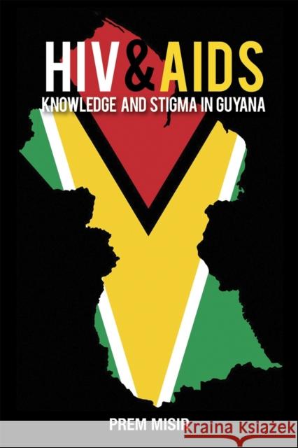 HIV & AIDS Knowledge and Stigma in Guyana Misir, Prem 9789766403171 Uwipress