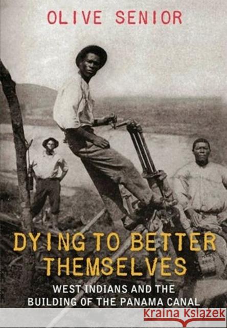 Dying to Better Themselves: West Indians and the Building of the Panama Canal Senior, Olive 9789766404574