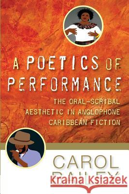 A Poetics of Performance: The Oral-Scribal Aesthetic in Anglophone Caribbean Fiction Bailey, Carol 9789766404956
