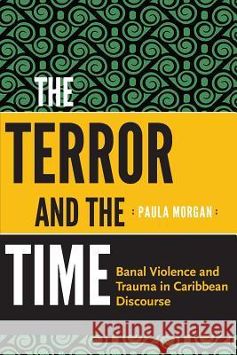 The Terror and the Time: Banal Violence and Trauma in Caribbean Discourse Morgan, Paula 9789766404963 Univ of the West Indies PR