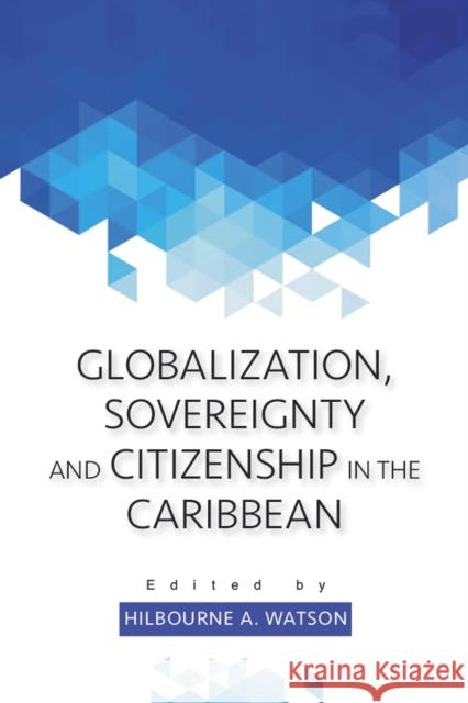 Globalization, Sovereignty and Citizenship in the Caribbean Hilbourne a. Watson 9789766405502 University of the West Indies Press