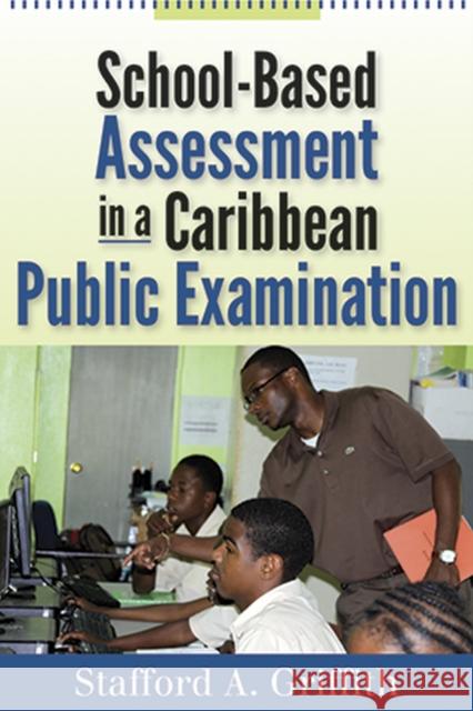 School-Based Assessment in a Caribbean Public Examination Stafford a. Griffith 9789766405540 University of the West Indies Press