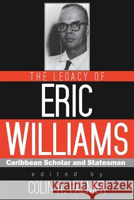 The Legacy of Eric Williams: Caribbean Scholar and Statesman Palmer, Colin A. 9789766405564 University of the West Indies Press