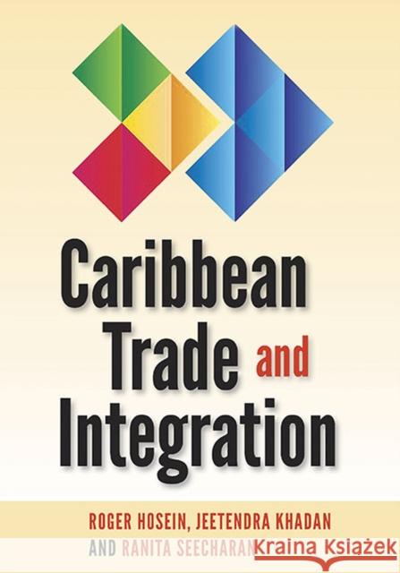 Caribbean Trade and Integration Roger Hosein Jeetendra Khadan Ranita Seecharan 9789766405571 University of the West Indies Press