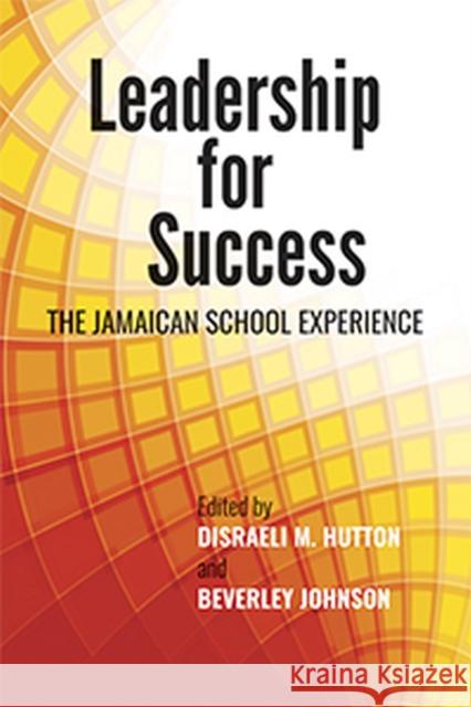 Leadership for Success: The Jamaican School Experience Disraeli M. Hutton Beverley Johnson 9789766406158