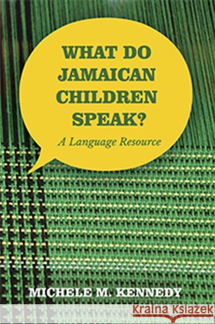 What Do Jamaican Children Speak?: A Language Resource Michele M. Kennedy 9789766406301 University of the West Indies Press