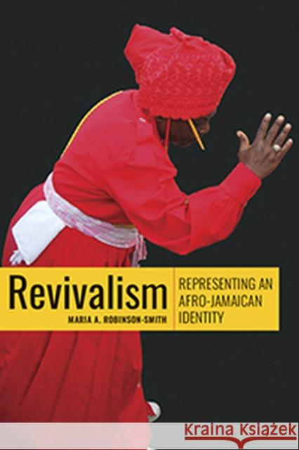 Revivalism: Representing an Afro-Jamaican Identity Maria A. Robinson-Smith 9789766406547 Eurospan (JL)