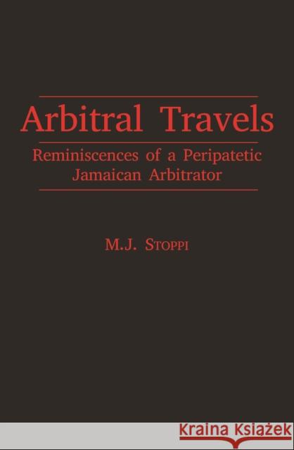 Arbitral Travels: Reminiscences of a Peripatetic Jamaican Arbitrator M. J. Stoppi 9789766406936 University of the West Indies Press