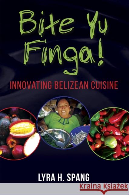 Bite Yu Finga!: Innovating Belizean Cuisine Lyra H. Spang 9789766407148 University of the West Indies Press