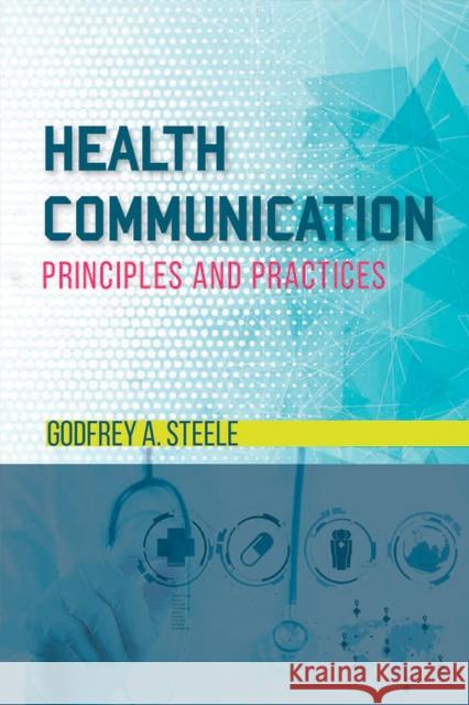 Health Communication: Principles and Practices Godfrey a. Steele 9789766407230 University of the West Indies Press