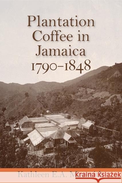 Plantation Coffee in Jamaica, 1790-1848 Kathleen E. a. Monteith 9789766407261 University of the West Indies Press