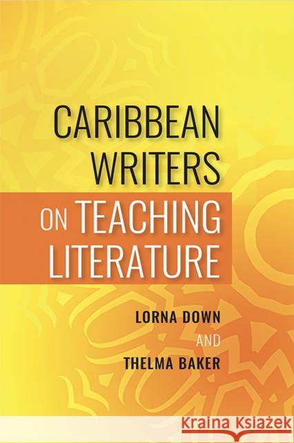 Caribbean Writers on Teaching Literature Lorna Down Thelma Baker 9789766407384 University of the West Indies Press