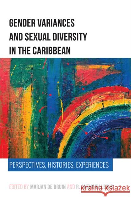 Gender Variances and Sexual Diversity in the Caribbean: Perspectives, Histories, Experiences Marjan de Bruin, R. Anthony Lewis 9789766407414 Eurospan (JL)