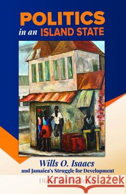 Politics in an Island State: Wills O. Isaacs and Jamaica's Struggle for Development Diane Austin-Broos 9789766409586