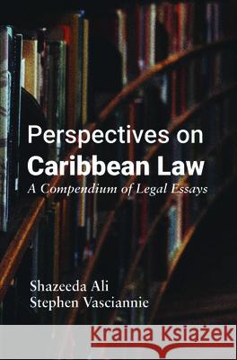 Perspectives on Caribbean Law: A Compendium of Legal Essays Shazeeda Ali Stephen Vasciannie 9789766409630 University of the West Indies Press