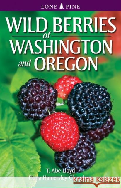 Wild Berries of Washington and Oregon T. Abe Lloyd, Fiona Hamersley Chambers 9789766500573 Lone Pine International Inc.