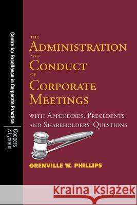 The Administration and Conduct of Corporate Meetings: With Appendixes, Precedents and Shareholders' Questions Grenville W. Phillips   9789768125279 Canoe Press