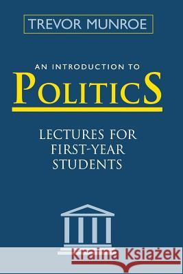 An Introduction to Politics: Lectures for First Year Students Third Edition Munroe, Trevor 9789768125798 University of the West Indies Press