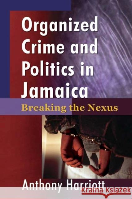 Organized Crime and Politics in Jamaica: Breaking the Nexus Harriott, Anthony 9789768125897 Canoe Press (IL)