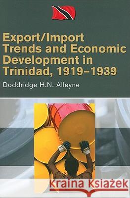 Export/Import Trends and Economic Development in Trinidad, 1919-1939 Doddridge H. N. Alleyne 9789768125910 University of the West Indies Press