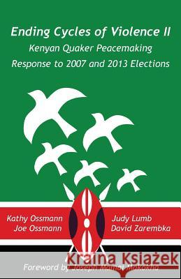 Ending Cycles of Violence II: Kenyan Quaker Peacemaking Response to 2007 and 2013 Elections Lumb, Judy 9789768142535 Producciones de la Hamaca