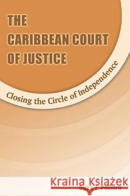 The Caribbean Court of Justice: Closing the Circle of Independence Pollard, D. E. 9789768167415 CARIBBEAN LAW PUBLISHING COMPANY,JAMAICA