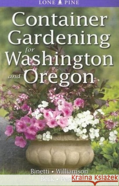 Container Gardening for Washington and Oregon Marianne Binetti, Don Williamson, Alison Beck 9789768200419 Lone Pine Publishing International Inc.