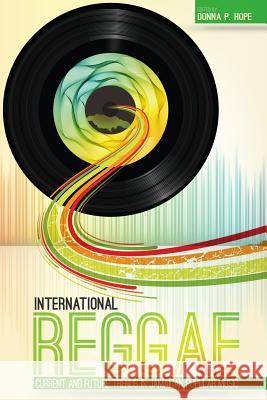 International Reggae: Current and Future Trends in Jamaican Popular Music Miss Donna P. Hope 9789768240125 Pelican Publishers Limited
