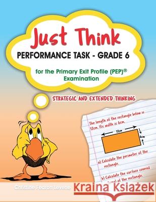 Just Think Performance Task - Grade 6 for the Primary Exit Profile Examination: Strategic and Extended Thinking Christine Levene, Dr Adrian Mandara 9789768245809