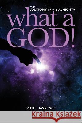 What a God!: The Anatomy of the Almighty Ruth Lawrence 9789768260222 Flock Care Publishing