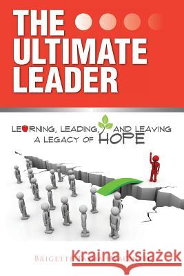 The Ultimate Leader: Learning, Leading and Leaving a Legacy of Hope Brigette Tasha Hyacinth 9789768271310 Brigette Hyacinth