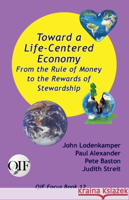 Toward a Life-Centered Economy: From the Rule of Money to the Rewards of Stewardship John Lodenkamper Paul Alexander Pete Baston 9789768273116 Produccicones de La Hamaca